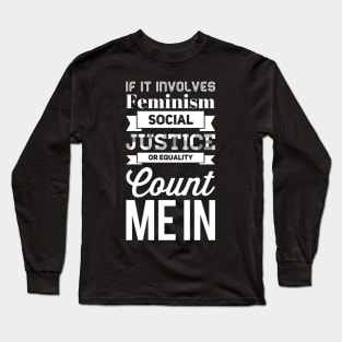 If it involves Feminism social justice or equality Count me In Long Sleeve T-Shirt